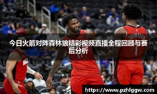 今日火箭对阵森林狼精彩视频直播全程回顾与赛后分析
